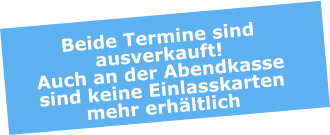 Beide Termine sind ausverkauft! Auch an der Abendkasse sind keine Einlasskarten mehr erhältlich